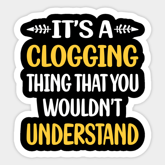 You Would Not Understand Clogging Clog Clogger Sticker by relativeshrimp